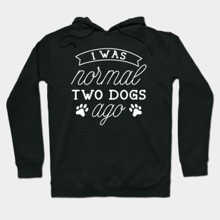 I Was Normal Two Dogs Ago Hoodie